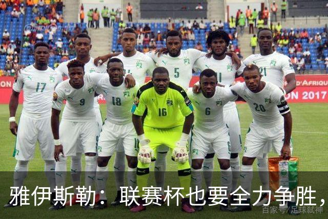 雅伊斯勒：联赛杯也要全力争胜，会尽可能派出最强阵容
